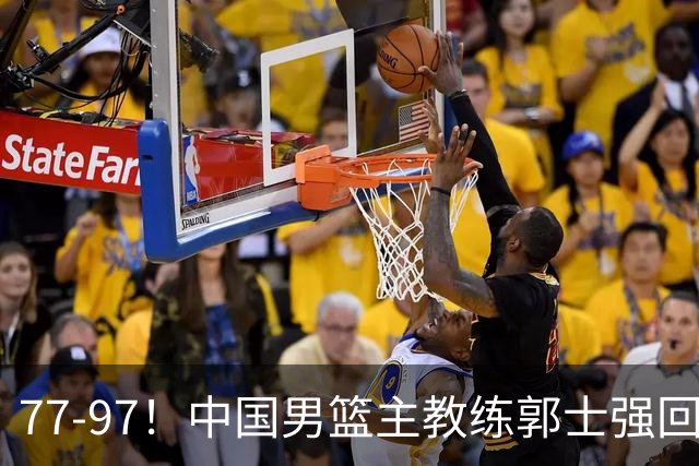 77-97！中国男篮主教练郭士强回应，日本媒体点评，韩国媒体发声